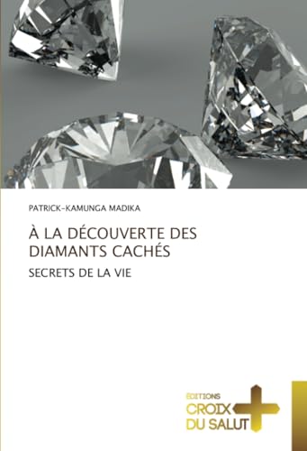 À LA DÉCOUVERTE DES DIAMANTS CACHÉS: SECRETS DE LA VIE À LA DÉCOUVERTE DES DIAMANTS CACHÉS: SECRETS DE LA VIE von Éditions Croix du Salut