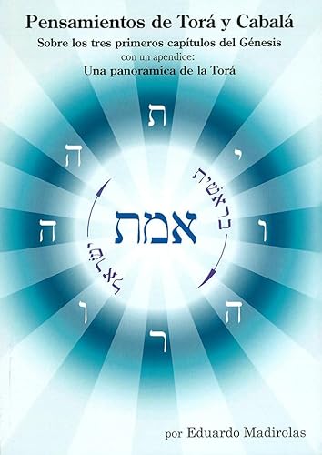 PENSAMIENTOS DE TORÁ Y CABALÁ: Sobre los tres primeros capítulos del Génesis, con un apéndice: Una panorámica de la Torá PENSAMIENTOS DE TORÁ Y CABALÁ: Sobre los tres primeros capítulos del Génesis, con un apéndice: Una panorámica de la Torá