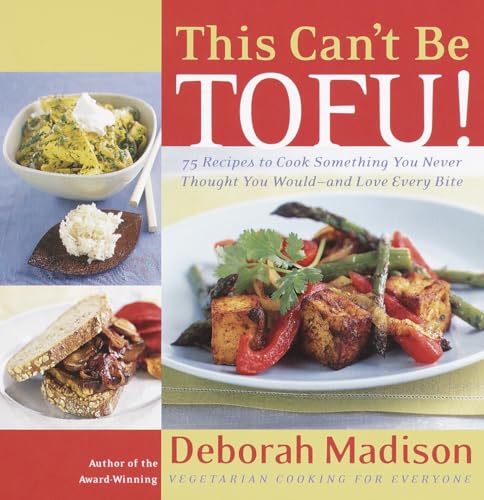 This Can't Be Tofu!: 75 Recipes to Cook Something You Never Thought You Would--and Love Every Bite [A Cookbook]