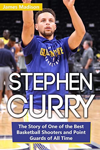 Stephen Curry: The Story of One of the Best Basketball Shooters and Point Guards of All Time von Independently Published