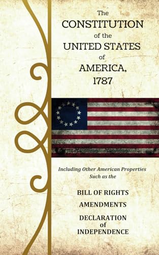 The Constitution of the United States of America, 1787: Including Other American Properties Such as the Bill of Rights; Amendments; and Noted Works and Events