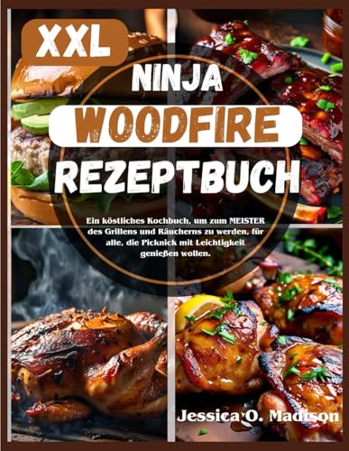 Xxl Ninja Woodfire Rezeptbuch: Ein köstliches Kochbuch, um zum MEISTER des Grillens und Räucherns zu werden, für alle, die Picknick mit Leichtigkeit genießen wollen.