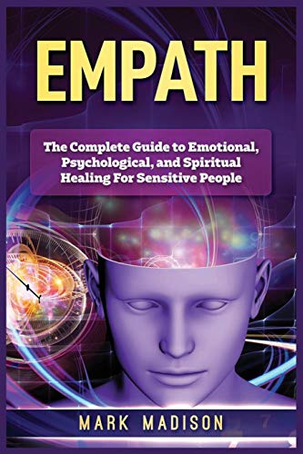 Empath: The Complete Guide to Emotional, Psychological, and Spiritual Healing For Sensitive People