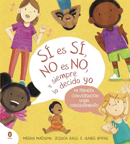 Sí es sí, no es no, y siempre lo decido yo: Mi primera conversación sobre consentimiento (Libros ilustrados)