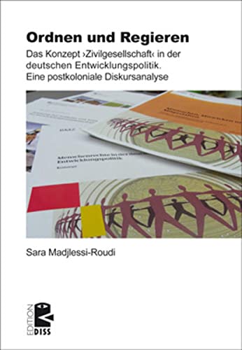 Ordnen und Regieren: Eine postkoloniale Diskursanalyse des Konzepts ›Zivilgesellschaft‹ in der deutschen Entwicklungspolitik (Edition DISS)
