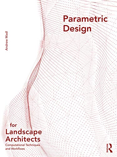 Parametric Design for Landscape Architects: Computational Techniques and Workflows von Routledge
