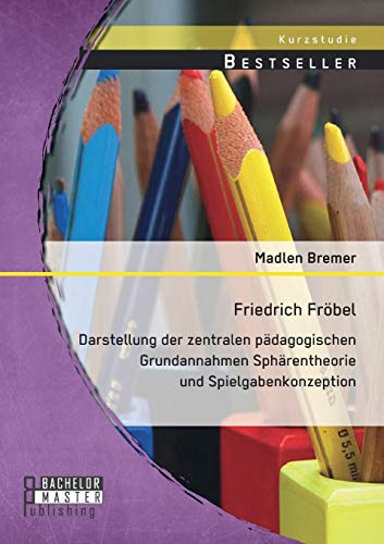 Friedrich Fröbel: Darstellung der zentralen pädagogischen Grundannahmen Sphärentheorie und Spielgabenkonzeption Friedrich Fröbel: Darstellung der zentralen pädagogischen Grundannahmen Sphärentheorie und Spielgabenkonzeption