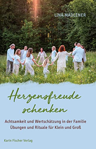 Herzfreude schenken: Achtsamkeit und Wertschätzung in der Familie. Übungen und Rituale für Klein und Groß