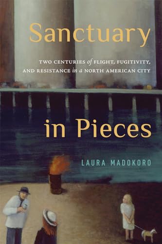 Sanctuary in Pieces: Two Centuries of Flight, Fugitivity, and Resistance in a North American City (Mcgill-queen's Refugee and Forced Migration Studies) von McGill-Queen's University Press