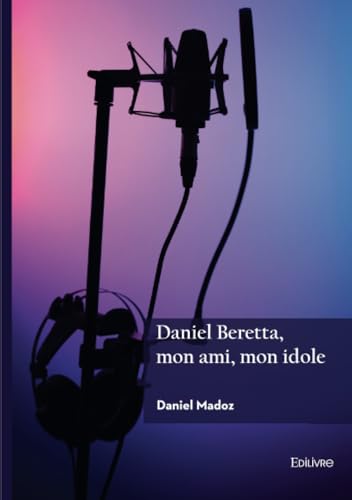 Daniel Beretta, mon ami, mon idole von Edilivre
