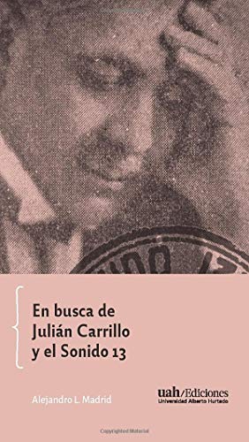 En busca de Julián Carrillo y el Sonido 13 von Ediciones Universidad Alberto Hurtado