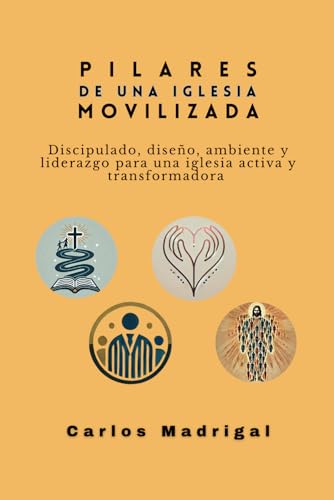 Pilares de una iglesia movilizada: Discipulado, diseño, ambiente y liderazgo para una iglesia activa y transformadora (Serie Iglesia orgánica)