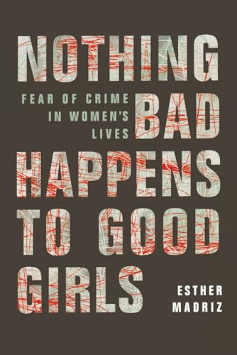 Nothing Bad Happens to Good Girls: Fear of Crime in Women's Lives