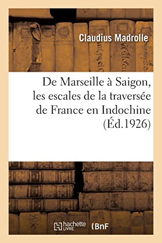 de Marseille À Saigon, Les Escales de la Traversée de France En Indochine: Djibouti, Éthiopie, Ceylan, Malaisie von Hachette Livre Bnf