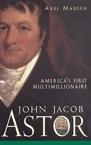 John Jacob Astor: America's First Multimillionaire von Wiley