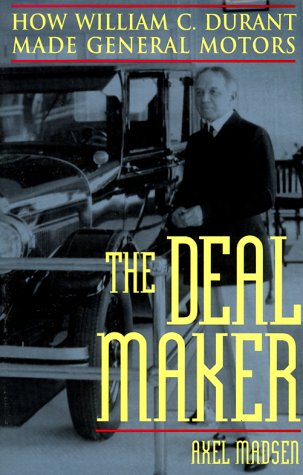 The Deal Maker: How William C. Durant Made General Motors: How William C.Durrant Made General Motors