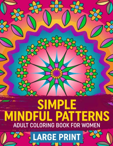 Simple Mindful Patterns Adult Coloring Book For Women: Encourage Relaxation & Stress Relief While Inspiring Creativity With Beautiful Large Print Floral & Mandala Designs von Besolu Publishers
