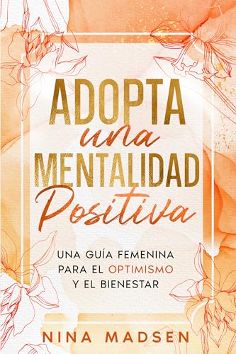 Adopta una Mentalidad Positiva: Una guía femenina para el optimismo y el bienestar (EmpowerHer: Una Serie sobre Resiliencia, Positividad y Amor Propio, Band 2)