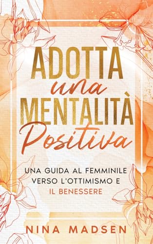 Adotta una mentalità positiva: Una guida al femminile verso l'ottimismo e il benessere (EmpowerHer: Una serie sulla resilienza, la positività e l'amore per se stessi, Band 2) von Special Art