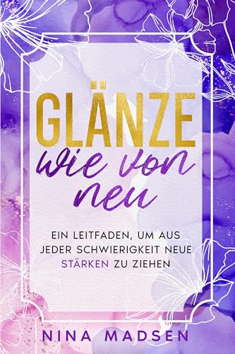 Glänze wie von neu: Ein Leitfaden, um aus jeder Schwierigkeit neue Stärken zu ziehen (EmpowerHer: Eine Serie über Resilienz, Positivität und Selbstliebe, Band 3) von Special Art