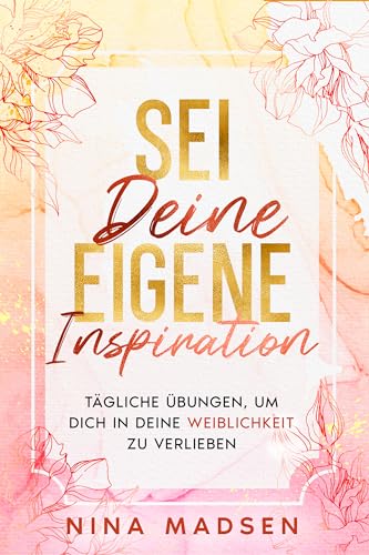 Sei deine eigene Inspiration: Tägliche Übungen, um dich in deine Weiblichkeit zu verlieben (EmpowerHer: Eine Serie über Resilienz, Positivität und Selbstliebe, Band 1) von Special Art