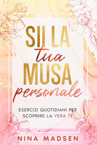 Sii la tua musa personale: Esercizi quotidiani per scoprire la vera te (EmpowerHer: Una serie sulla resilienza, la positività e l'amore per se stessi, Band 1)