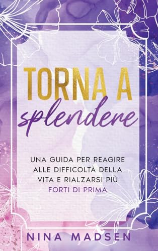 Torna a splendere: Una guida per reagire alle difficoltà della vita e rialzarsi più forti di prima (EmpowerHer: Una serie sulla resilienza, la positività e l'amore per se stessi, Band 3) von Special Art