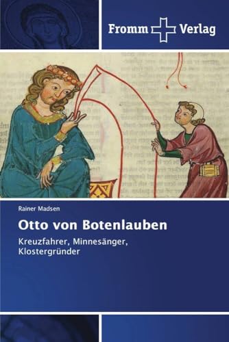 Otto von Botenlauben: Kreuzfahrer, Minnesänger, Klostergründer