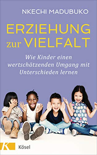 Erziehung zur Vielfalt: Wie Kinder einen wertschätzenden Umgang mit Unterschieden lernen von Kösel-Verlag