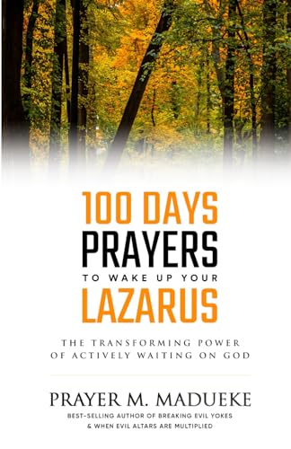 100 Days Prayers to Wake Up Your Lazarus: The Transforming Power of Actively Waiting on God (Spiritual Warfare Prayers) 100 Days Prayers to Wake Up Your Lazarus: The Transforming Power of Actively Waiting on God (Spiritual Warfare Prayers)
