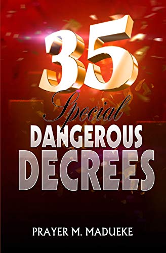 35 Special Dangerous Decrees (Spiritual Warfare Prayers) 35 Special Dangerous Decrees (Spiritual Warfare Prayers)