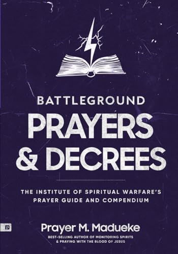 Battleground Prayers and Decrees: The Institute of Spiritual Warfare’s Prayer Guide and Compendium (The Weapons of Spiritual Warfare Trilogy) von Prayer Publications
