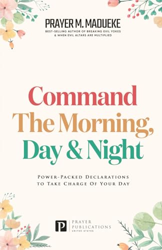 Command the Morning, Day and Night: Power-Packed Declarations to Take Charge of your Day (Reaching New Spiritual Heights) von Independently Published