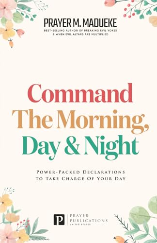 Command the Morning, Day and Night: Power-Packed Declarations to Take Charge of your Day (Reaching New Spiritual Heights) Command the Morning, Day and Night: Power-Packed Declarations to Take Charge of your Day (Reaching New Spiritual Heights) von Independently Published