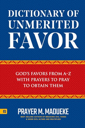 Dictionary of Unmerited Favor: God’s Favors from A-Z With Prayers to Pray to Obtain Them (Reaching New Spiritual Heights)