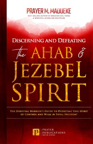 Discerning and Defeating the Ahab & Jezebel Spirit: The Spiritual Warrior's Guide to Overcome this Spirit of Control and Walk in Total Freedom! ... Breaking Demonic Curses, Cast Out Demons) von Independently published