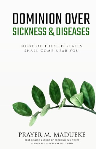 Dominion Over Sickness & Disease: None Of These Diseases Shall Come Near You (40 Prayer Giants, Band 32)