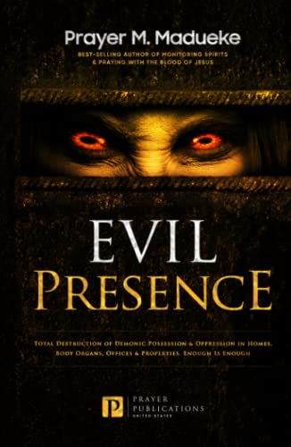 Evil Presence: Total Destruction of Demonic Possession & Oppression in Homes, Body Organs, Offices & Properties. Enough Is Enough (Satanic and Demonic ... Breaking Demonic Curses, Cast Out Demons)
