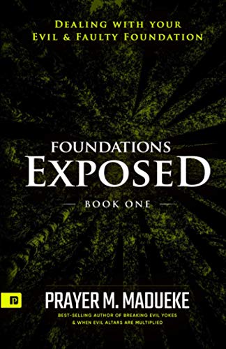 Foundations Exposed (Book 1): Dealing with your Evil & Faulty Foundation (Deliverance from Evil Foundation, Band 1)