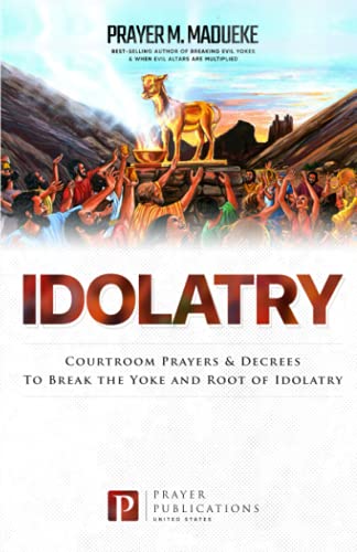 Idolatry: Courtroom Prayers & Decrees To Break the Yoke and Root of Idolatry (Satanic and Demonic Spirits, Demonic Possession, Breaking Demonic Strongholds, Breaking Demonic Curses, Cast Out Demons) Idolatry: Courtroom Prayers & Decrees To Break the Yoke and Root of Idolatry (Satanic and Demonic Spirits, Demonic Possession, Breaking Demonic Strongholds, Breaking Demonic Curses, Cast Out Demons) von Independently published