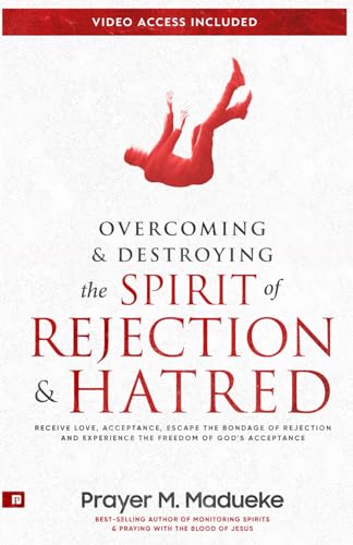 Overcoming & Destroying the Spirit of Rejection & Hatred: Receive Love, Acceptance, Escape the Bondage of Rejection and Experience the Freedom of God's Acceptance von Independently published
