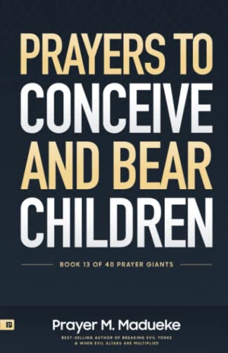 Prayers to Conceive and Bear Children: Supernatural Childbirth: Prayers for the Fulfillment of God’s Promises in Conception and Delivery (40 Prayer Giants, Band 13)