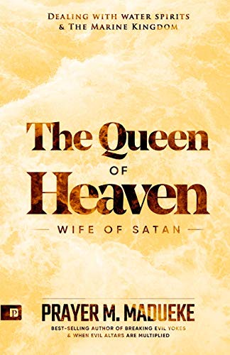 Queen of Heaven: Wife of Satan (Total Deliverance from Destructive Water Spirits, Conquering Defeating Leviathan Spirit, Deliverance From Marine Spirit Exposed, Band 1) Queen of Heaven: Wife of Satan (Total Deliverance from Destructive Water Spirits, Conquering Defeating Leviathan Spirit, Deliverance From Marine Spirit Exposed, Band 1)