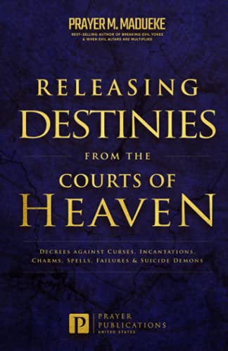 Releasing Destinies from the Courts of Heaven: Decrees against Curses, Incantations, Charms, Spells, Failures & Suicide Demons (The Courts of Heaven, ... Courtroom of Heaven, Heavens Courtroom) von Independently published