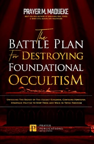 The Battle Plan for Destroying Foundational Occultism: Unveiling The Secret of The Occult Kingdom, Contains Powerful Strategic Prayers to Stop Them ... and Destroying the Works of Satan) von Independently published