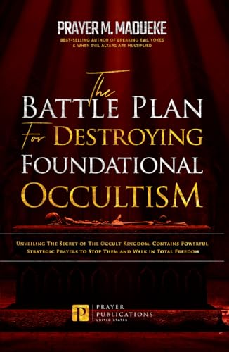 The Battle Plan for Destroying Foundational Occultism: Unveiling The Secret of The Occult Kingdom, Contains Powerful Strategic Prayers to Stop Them ... and Destroying the Works of Satan) The Battle Plan for Destroying Foundational Occultism: Unveiling The Secret of The Occult Kingdom, Contains Powerful Strategic Prayers to Stop Them ... and Destroying the Works of Satan)