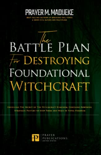 The Battle Plan for Destroying Foundational Witchcraft: Unveiling The Secret of The Witchcraft Kingdom, Contains Powerful Strategic Prayers to Stop ... and Destroying the Works of Satan) von Independently published
