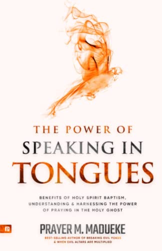 The Power of Speaking in Tongues: Benefits of Holy Spirit Baptism, Understanding and Harnessing the Power of Praying in the Holy Ghost (Spiritual Warfare Prayers) von Independently published