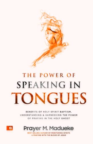 The Power of Speaking in Tongues: Benefits of Holy Spirit Baptism, Understanding and Harnessing the Power of Praying in the Holy Ghost (Spiritual Warfare Prayers) von Independently published