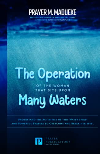 The Operation of the Woman That Sits Upon Many waters: Understand the Activities of this Water Spirit and Powerful Prayers to Overcome and Break her ... From Marine Spirit Exposed, Band 5)